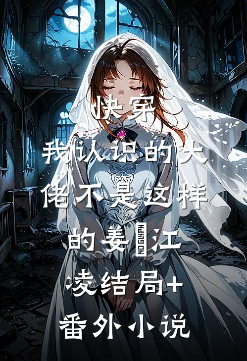 快穿：我认识的大佬不是这样的姜玥江凌结局+番外小说