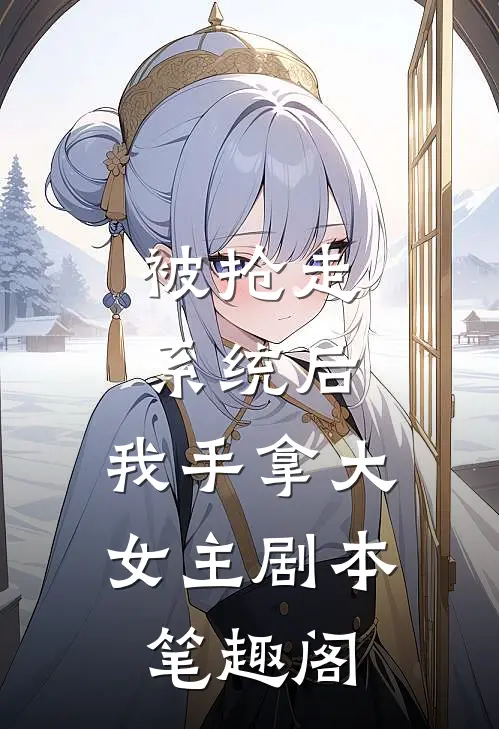 被抢走系统后，我手拿大女主剧本笔趣阁