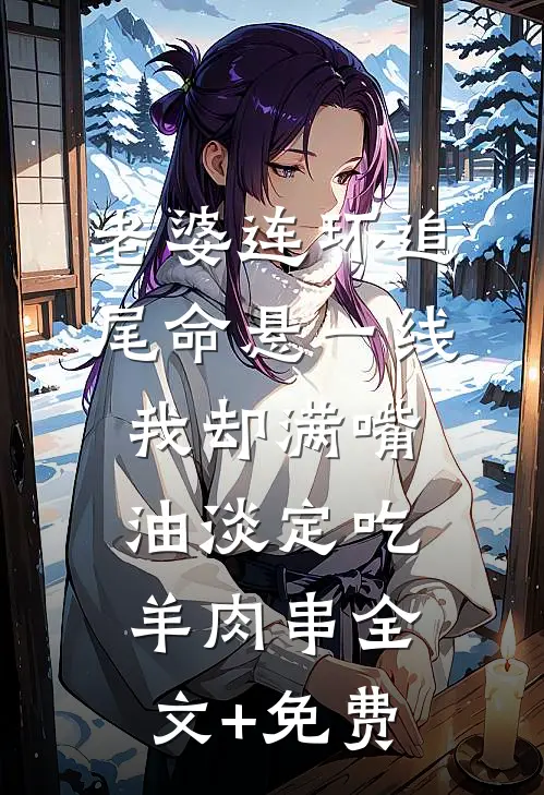 老婆连环追尾命悬一线，我却满嘴油淡定吃羊肉串全文+免费