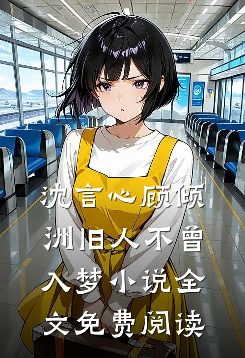 沈言心顾倾洲旧人不曾入梦小说全文免费阅读