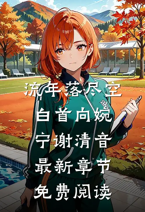 流年落尽空白首向婉宁谢清音最新章节免费阅读
