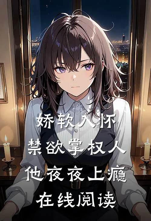 娇软入怀,禁欲掌权人他夜夜上瘾在线阅读