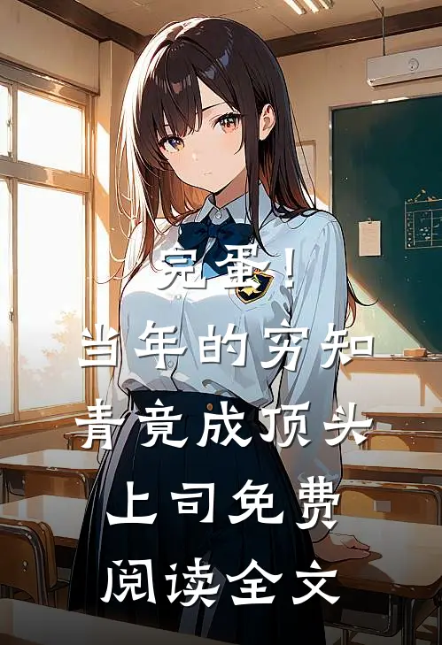 完蛋！当年的穷知青竟成顶头上司免费阅读全文