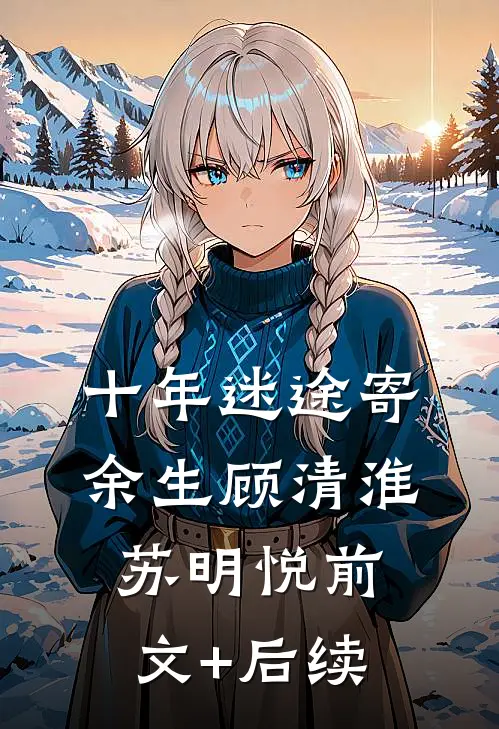 十年迷途寄余生顾清淮苏明悦前文+后续