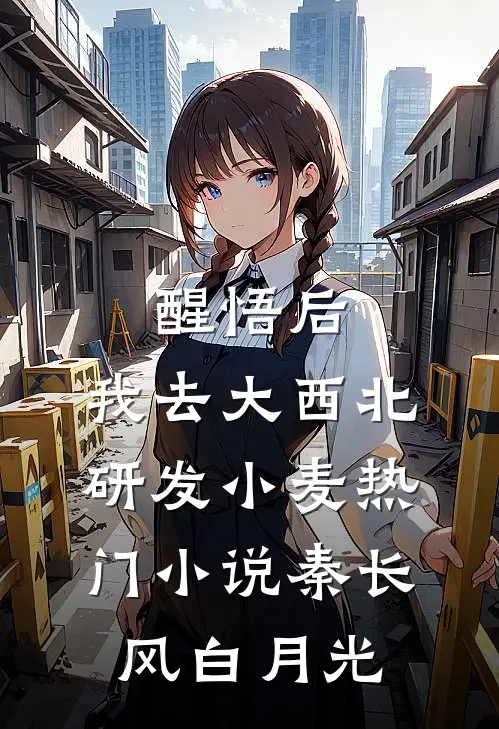 醒悟后，我去大西北研发小麦热门小说秦长风白月光