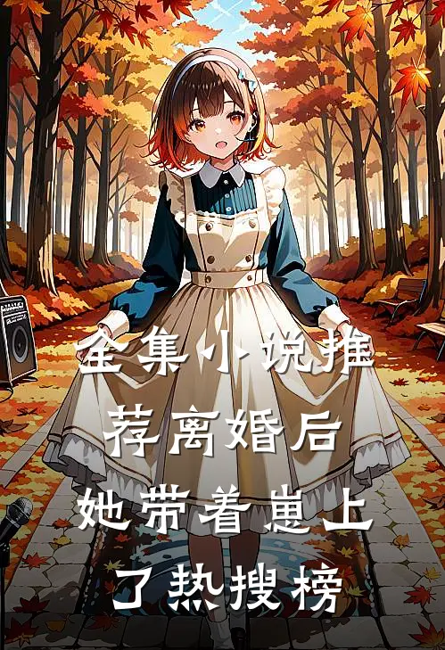 全集小说推荐离婚后，她带着崽上了热搜榜