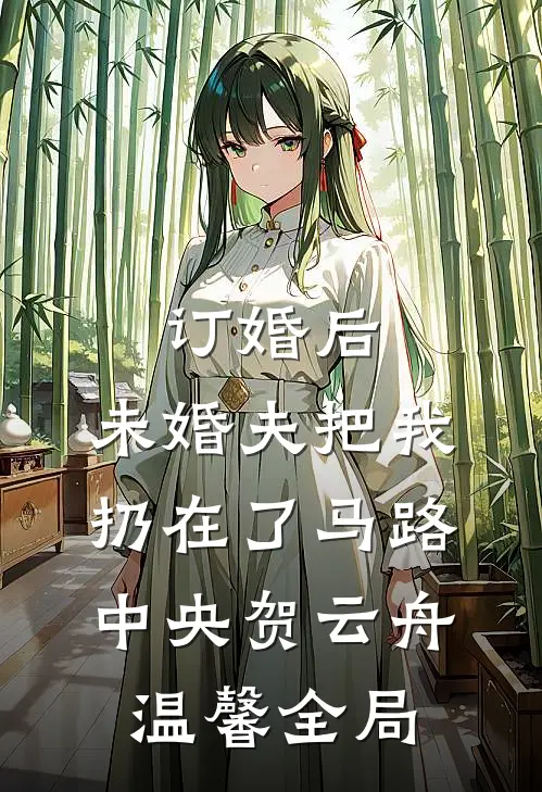 订婚后，未婚夫把我扔在了马路中央贺云舟温馨全局