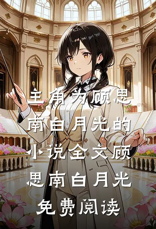 主角为顾思南白月光的小说全文顾思南白月光免费阅读
