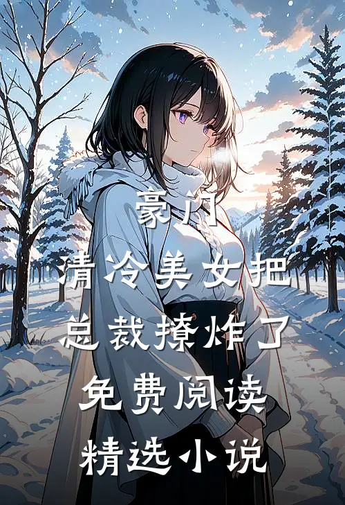 豪门:清冷美女把总裁撩炸了免费阅读精选小说