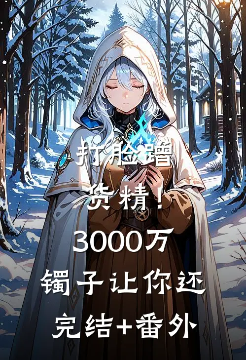 打脸蹭货精！3000万镯子让你还完结+番外