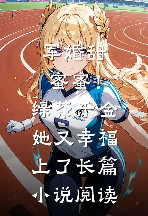 军婚甜蜜蜜！绿茶千金她又幸福上了长篇小说阅读