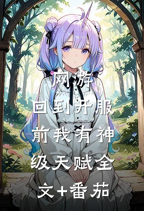网游：回到开服前我有神级天赋全文+番茄
