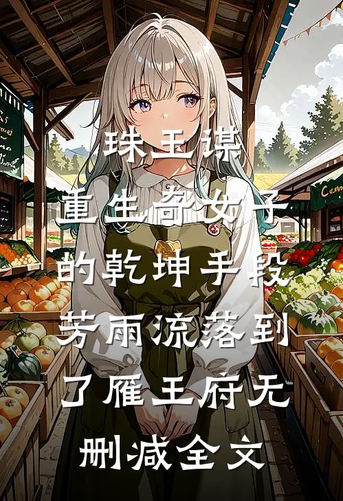 珠玉谋：重生奇女子的乾坤手段-芳雨流落到了雁王府无删减全文
