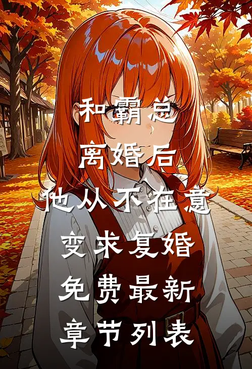 和霸总离婚后，他从不在意变求复婚免费最新章节列表