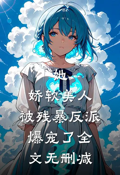 她，娇软美人，被残暴反派爆宠了全文无删减