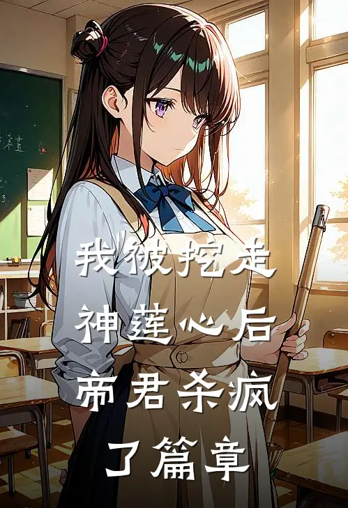 我被挖走神莲心后,帝君杀疯了篇章阅读