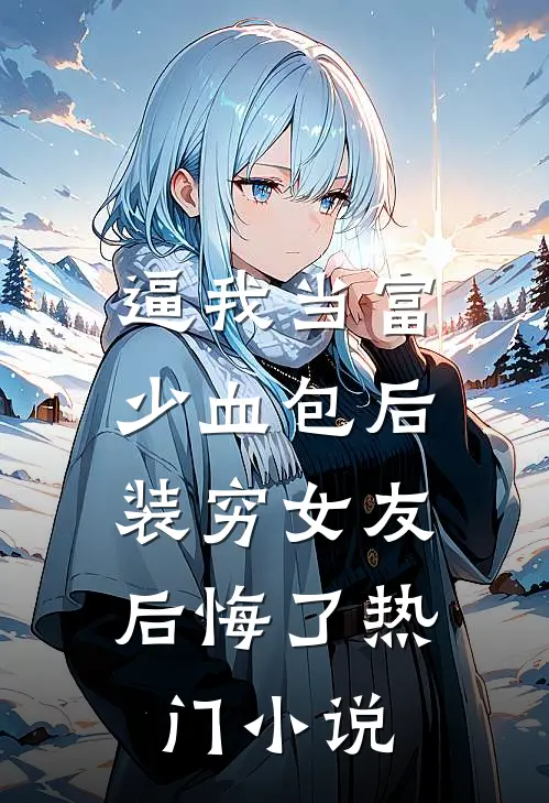 逼我当富少血包后，装穷女友后悔了热门小说