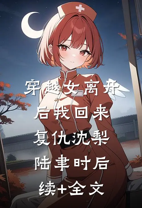 穿越女离开后我回来复仇沈梨陆聿时后续+全文