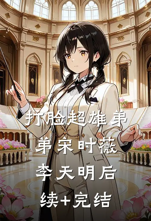 打脸超雄弟弟宋时薇李天明后续+完结