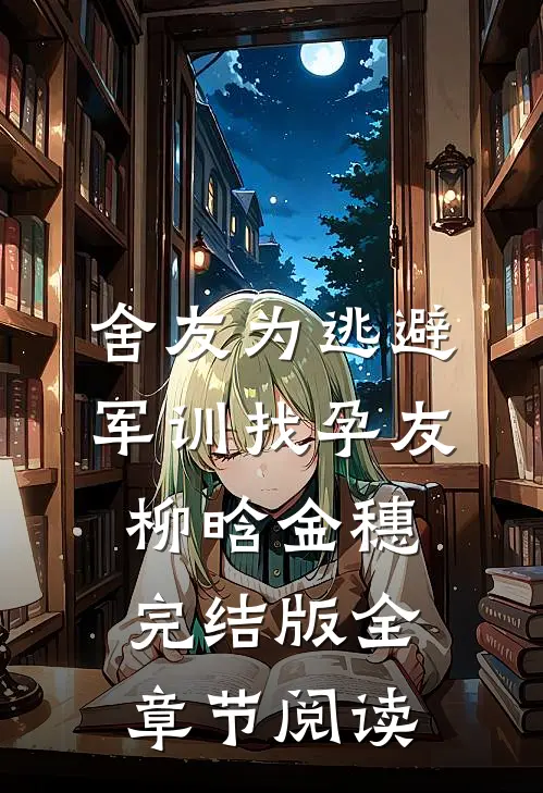 《舍友为逃避军训找“孕友”》柳晗金穗完结版全章节阅读