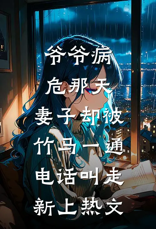 爷爷病危那天，妻子却被竹马一通电话叫走新上热文