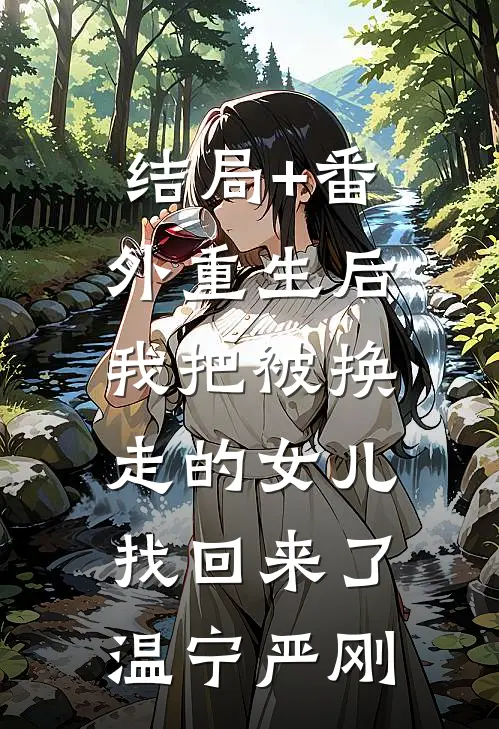 结局+番外重生后，我把被换走的女儿找回来了温宁严刚