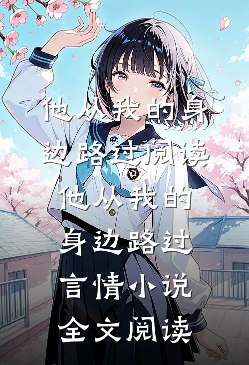 他从我的身边路过阅读_他从我的身边路过言情小说全文阅读