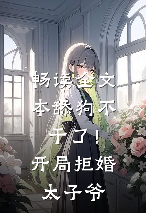 畅读全文本舔狗不干了！开局拒婚太子爷