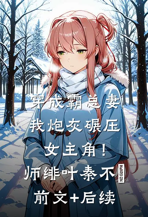穿成霸总妻，我炮灰碾压女主角！师绯叶秦不俍前文+后续