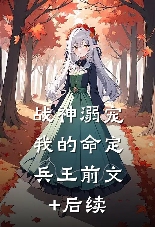 战神溺宠：我的命定兵王前文+后续