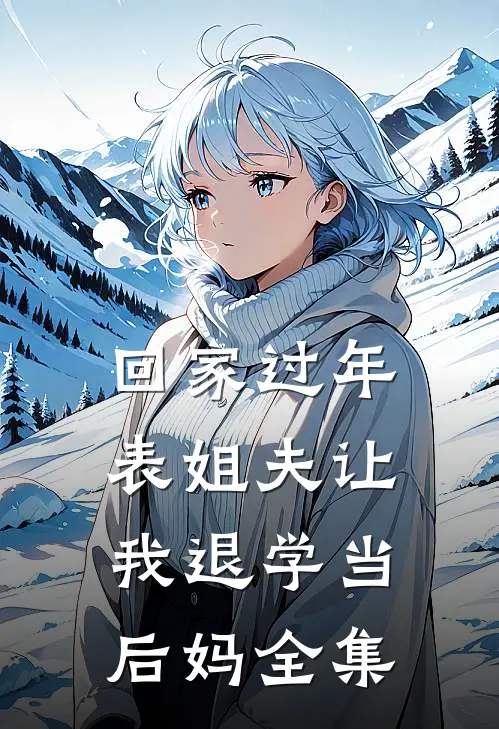 回家过年，表姐夫让我退学当后妈全集
