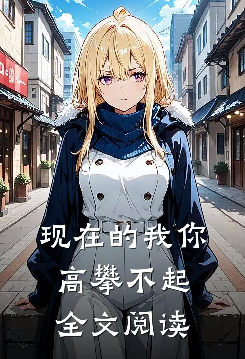 现在的我你高攀不起全文阅读