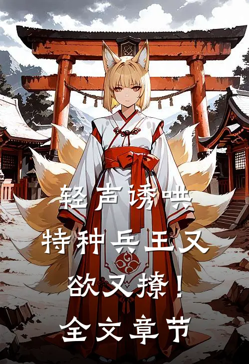 轻声诱哄，特种兵王又欲又撩！全文章节