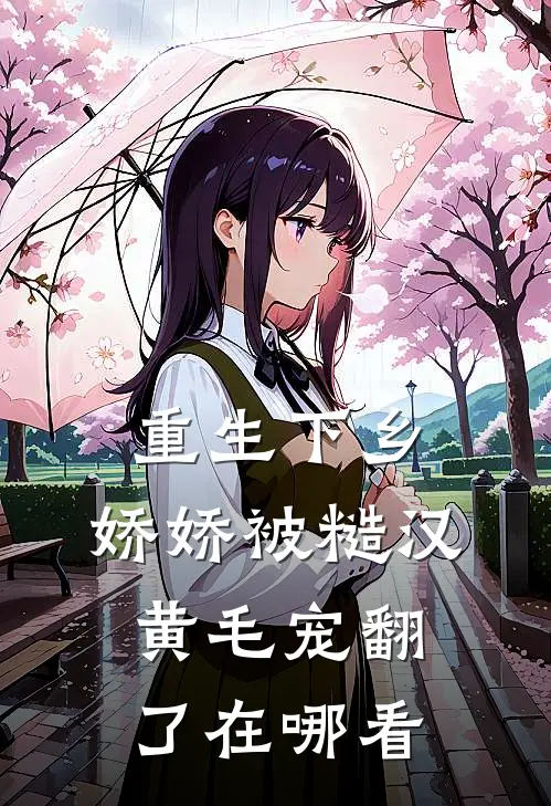 重生下乡，娇娇被糙汉黄毛宠翻了在哪看