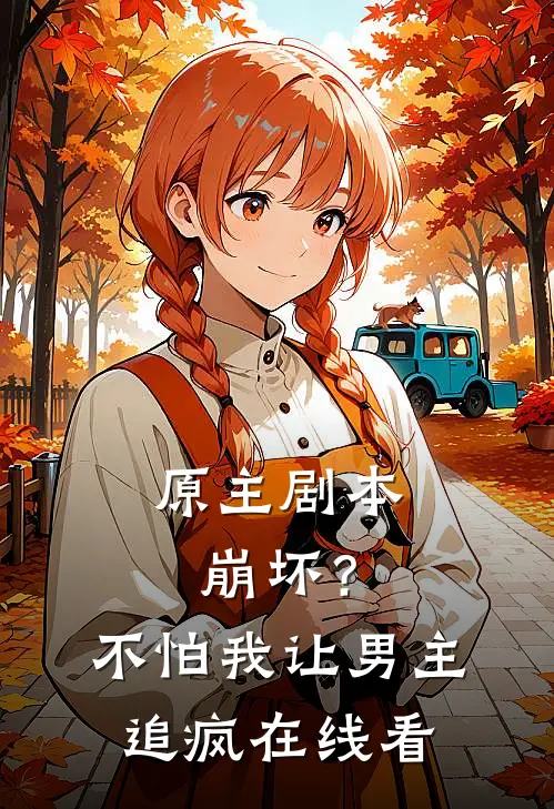 原主剧本崩坏？不怕，我让男主追疯在线看