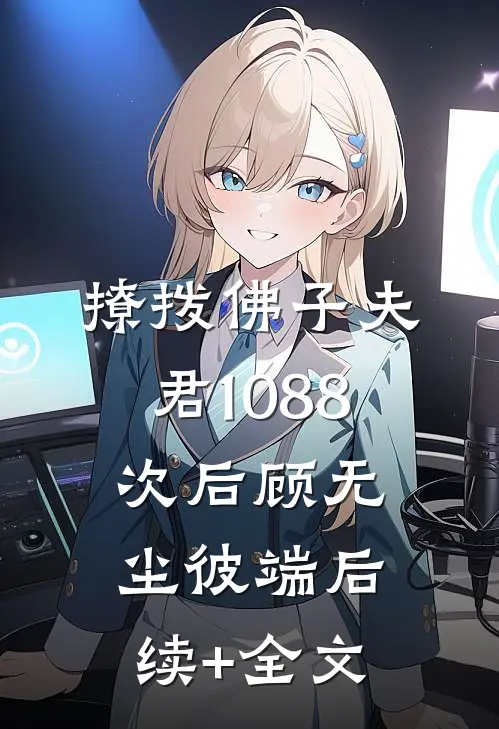 撩拨佛子夫君1088次后顾无尘彼端后续+全文