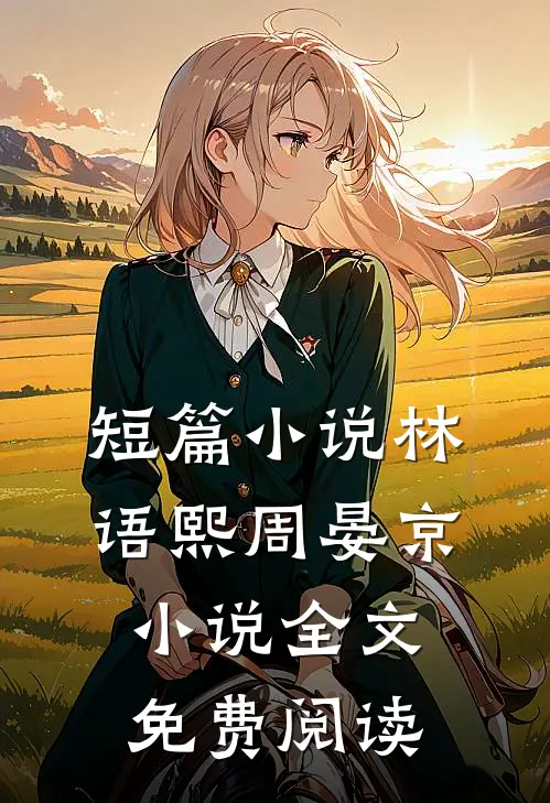 短篇小说林语熙周晏京小说全文免费阅读