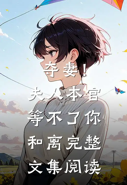 夺妻！夫人，本官等不了你和离完整文集阅读