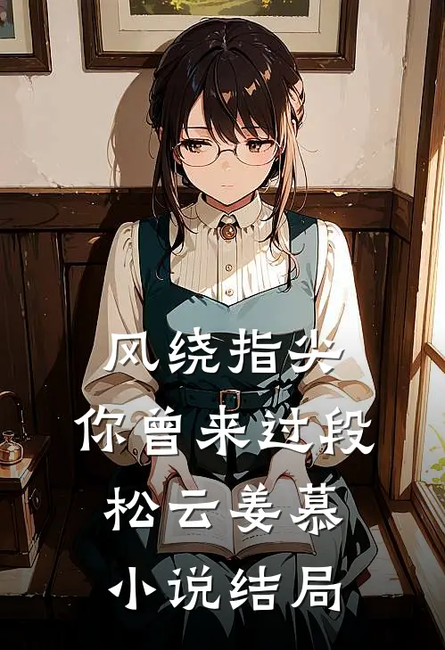 风绕指尖，你曾来过段松云姜慕小说结局