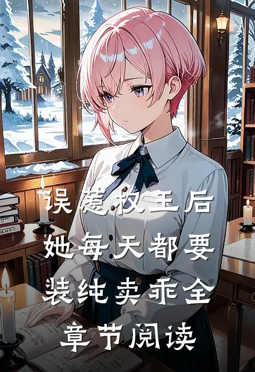 误惹权王后，她每天都要装纯卖乖全章节阅读