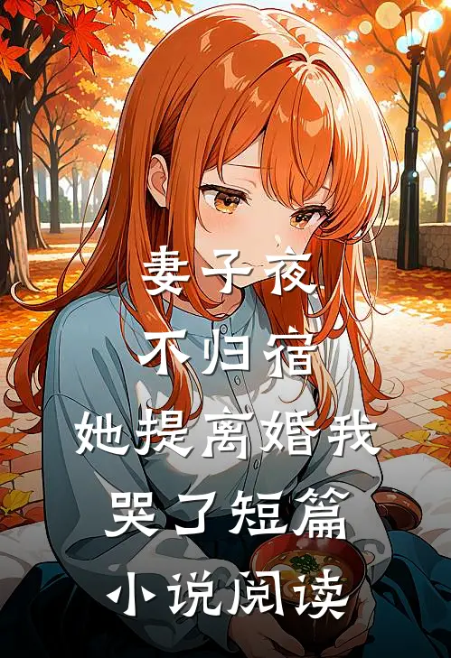 妻子夜不归宿，她提离婚我哭了短篇小说阅读