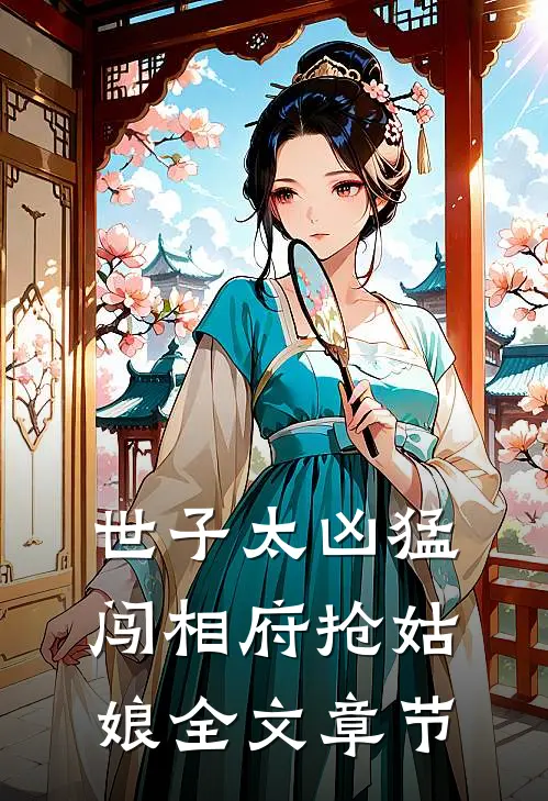 世子太凶猛：闯相府抢姑娘全文章节