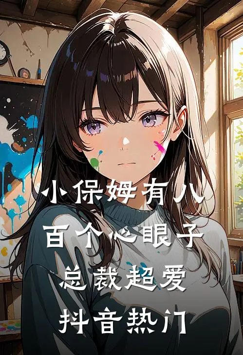 小保姆有八百个心眼子，总裁超爱抖音热门