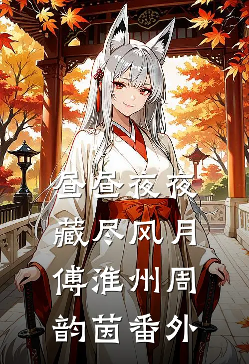昼昼夜夜，藏尽风月傅淮州周韵茵番外
