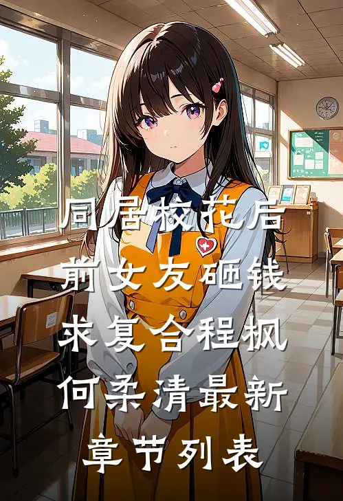 同居校花后，前女友砸钱求复合程枫何柔清最新章节列表