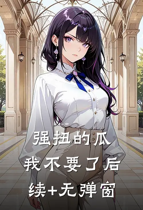 强扭的瓜，我不要了后续+无弹窗