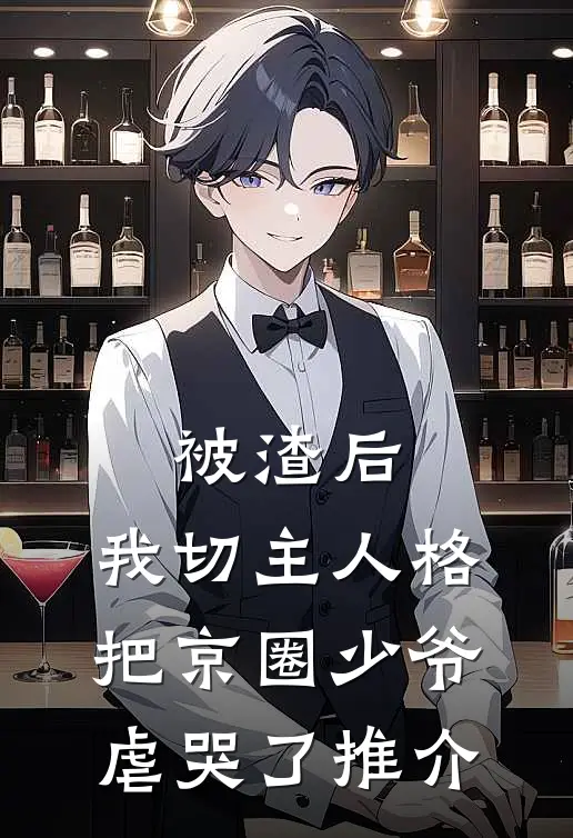 被渣后，我切主人格把京圈少爷虐哭了推介