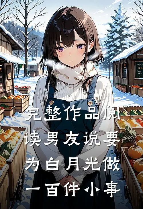 完整作品阅读男友说要为白月光做一百件小事