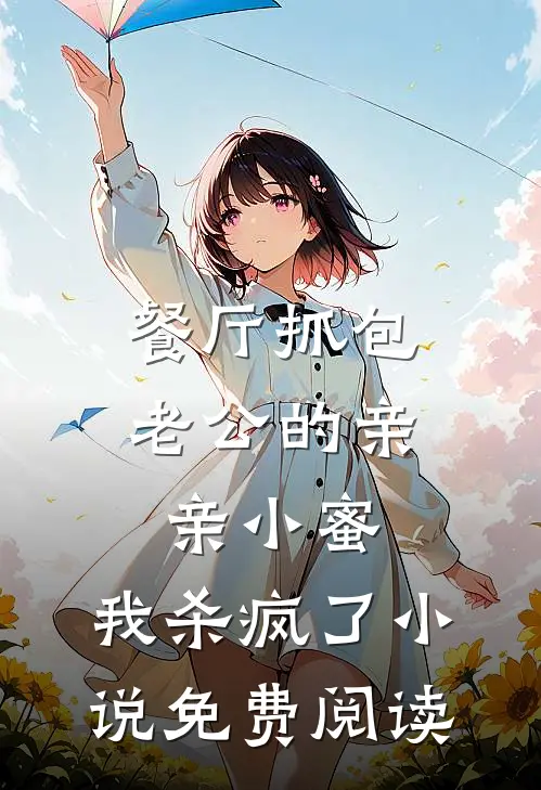 餐厅抓包老公的亲亲小蜜，我杀疯了小说免费阅读