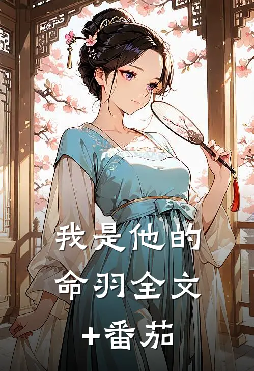 我是他的命羽全文+番茄